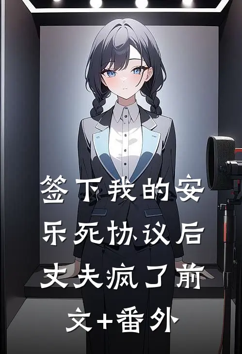 签下我的安乐死协议后，丈夫疯了前文+番外
