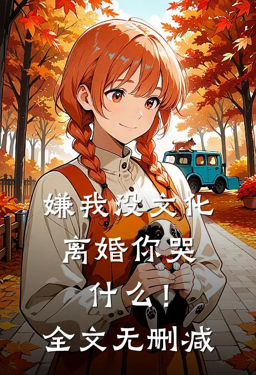 嫌我没文化，离婚你哭什么！全文无删减