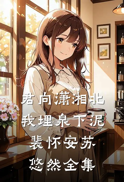 君向潇湘北，我埋泉下泥裴怀安苏悠然全集