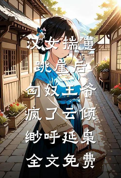 汉女揣崽跳崖后，匈奴王爷疯了云倾缈呼延枭全文免费