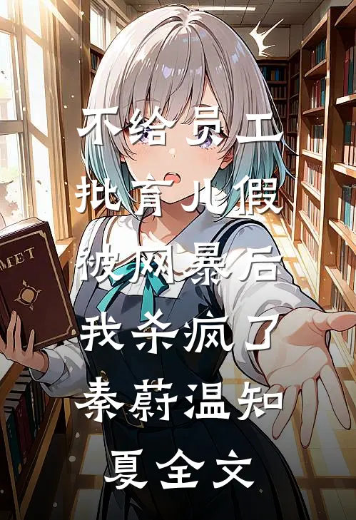 不给员工批育儿假被网暴后，我杀疯了秦蔚温知夏全文