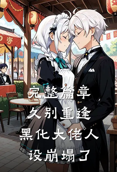 完整篇章久别重逢：黑化大佬人设崩塌了
