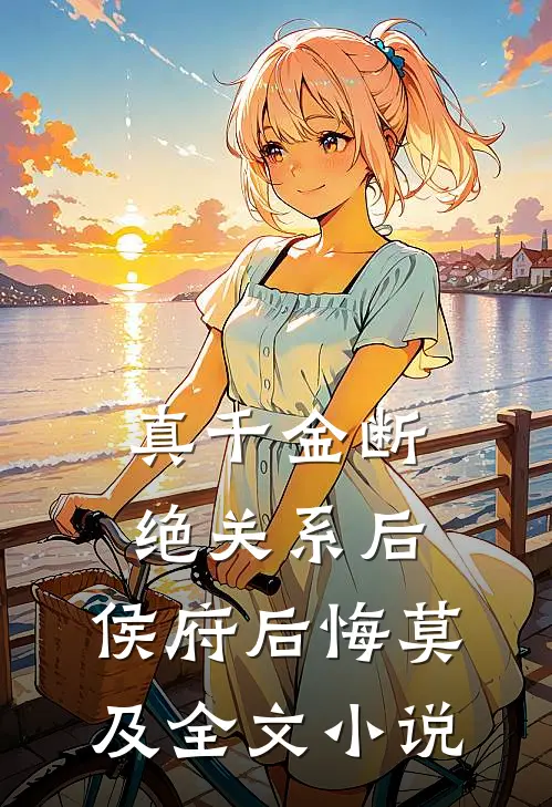 真千金断绝关系后，侯府后悔莫及全文小说