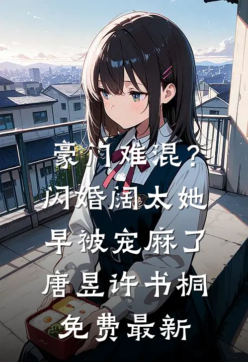 豪门难混？闪婚阔太她早被宠麻了唐昱许书桐免费最新