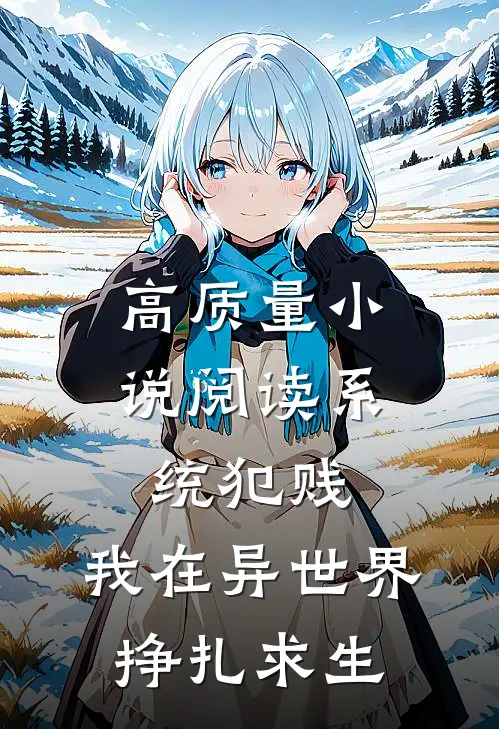 高质量小说阅读系统犯贱，我在异世界挣扎求生