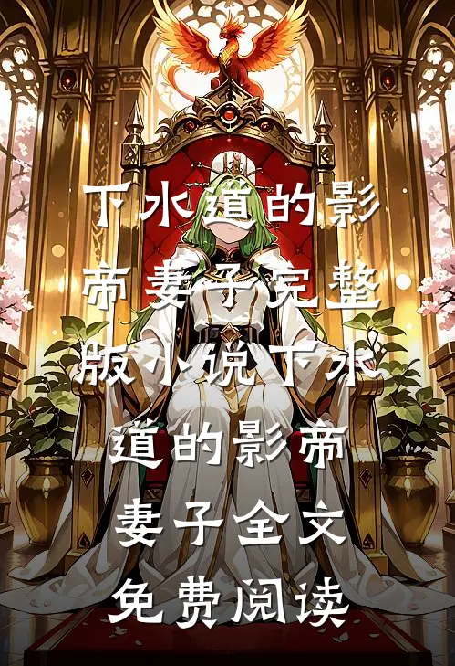 下水道的影帝妻子完整版小说_下水道的影帝妻子全文免费阅读