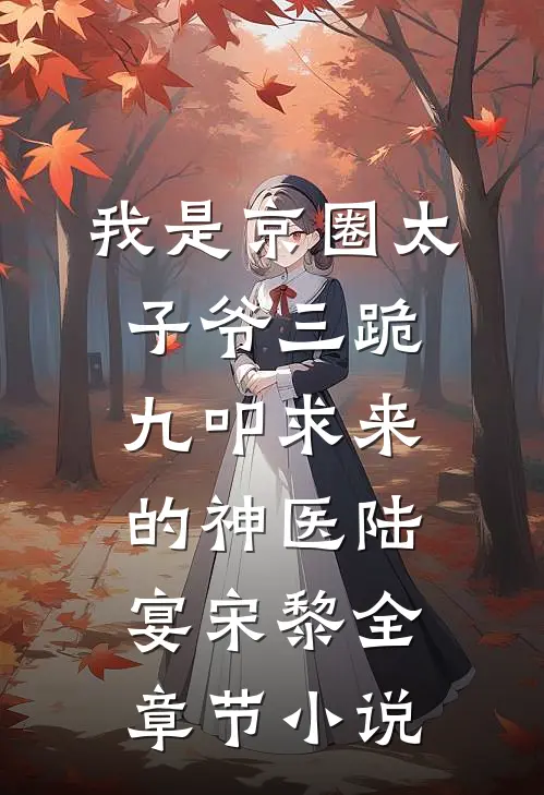 我是京圈太子爷三跪九叩求来的神医陆宴宋黎全章节小说