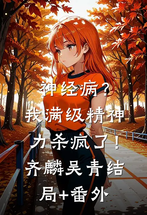 神经病？我满级精神力杀疯了！齐麟吴青结局+番外