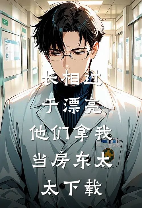 长相过于漂亮，他们拿我当房东太太下载