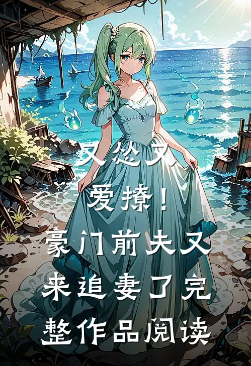 又怂又爱撩！豪门前夫又来追妻了完整作品阅读