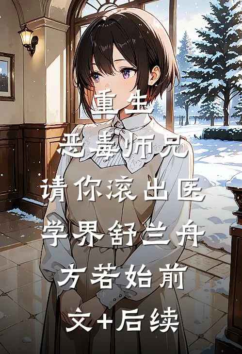重生：恶毒师兄，请你滚出医学界舒兰舟方若始前文+后续