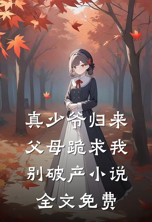 真少爷归来，父母跪求我别破产小说全文免费