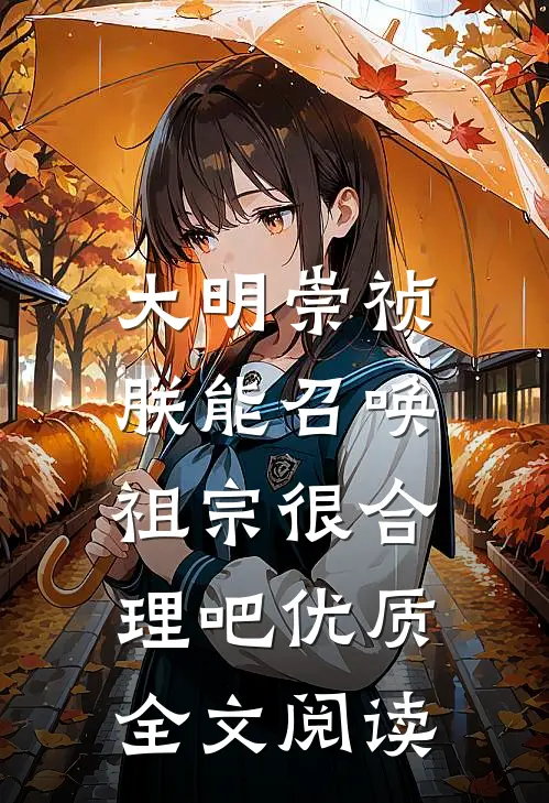 大明崇祯：朕能召唤祖宗很合理吧优质全文阅读