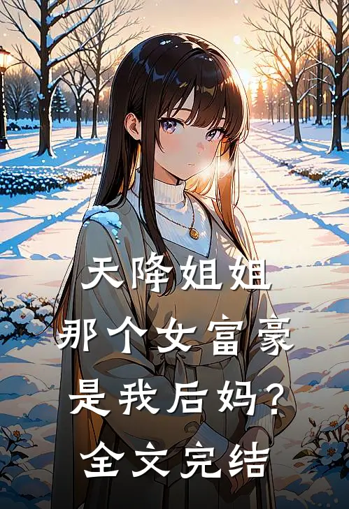 天降姐姐：那个女富豪是我后妈？全文完结