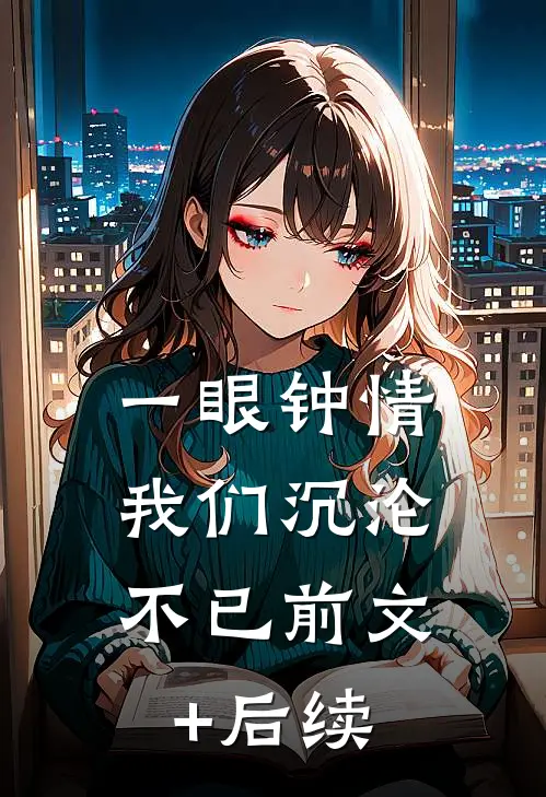 一眼钟情，我们沉沦不已前文+后续