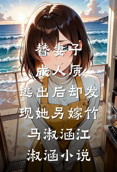 替妻子成人质，逃出后却发现她另嫁竹马淑涵江淑涵小说