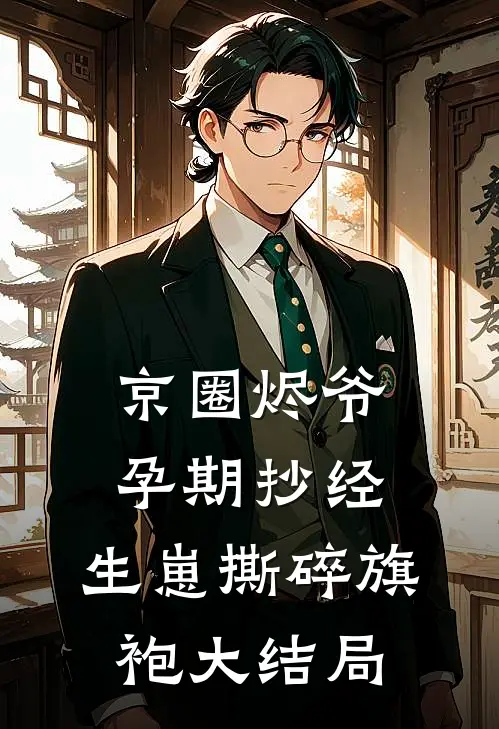 京圈烬爷孕期抄经，生崽撕碎旗袍大结局