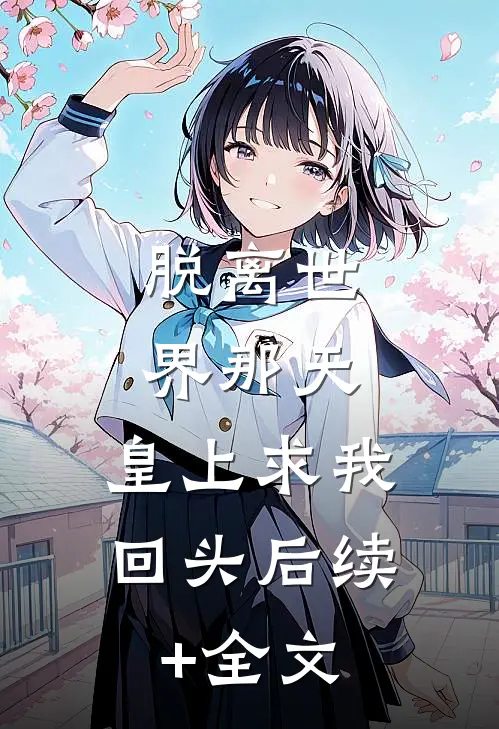 脱离世界那天，皇上求我回头后续+全文