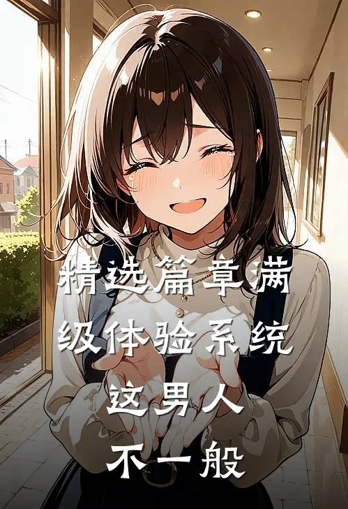 精选篇章满级体验系统，这男人不一般