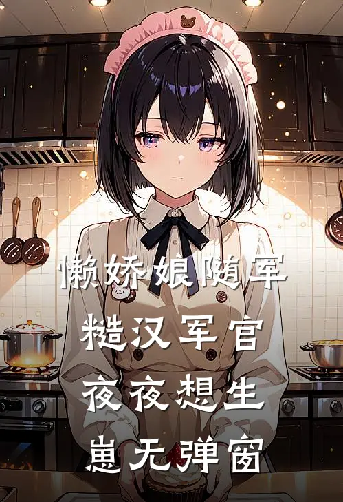 懒娇娘随军，糙汉军官夜夜想生崽无弹窗