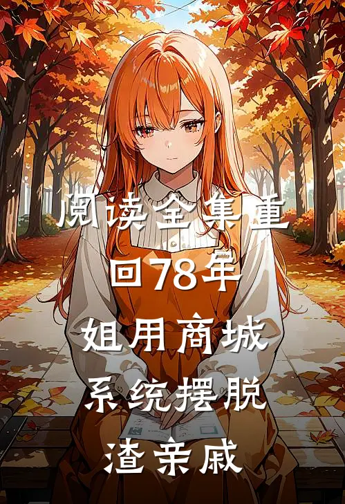 阅读全集重回78年，姐用商城系统摆脱渣亲戚