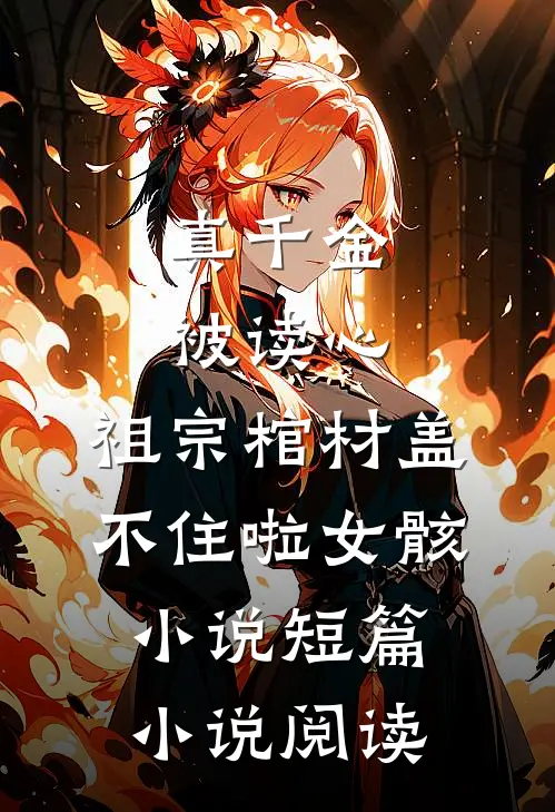 真千金被读心,祖宗棺材盖不住啦女骸小说短篇小说阅读
