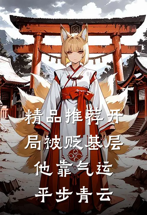 精品推荐开局被贬基层，他靠气运平步青云