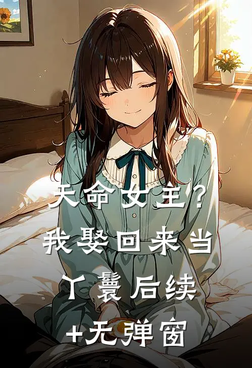 天命女主？我娶回来当丫鬟后续+无弹窗