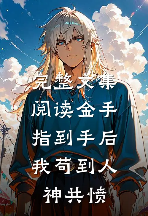 完整文集阅读金手指到手后，我苟到人神共愤