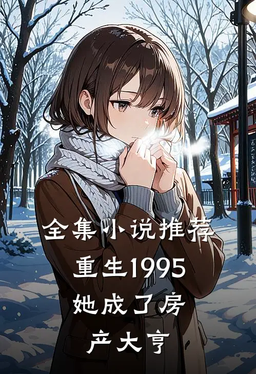 全集小说推荐重生1995：她成了房产大亨