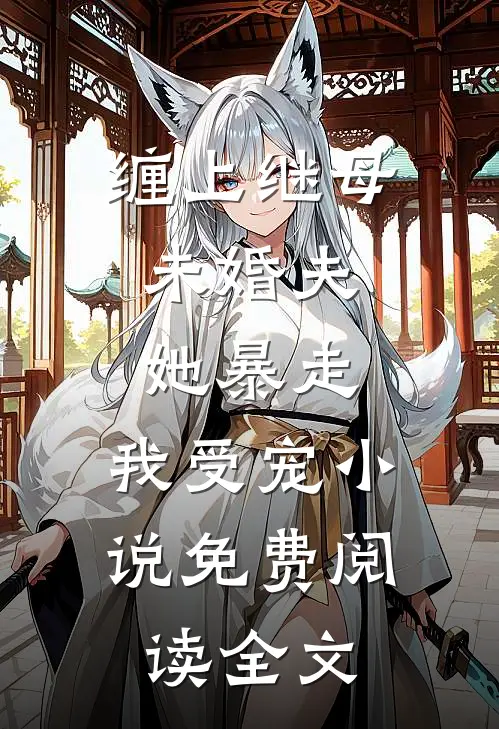 缠上继母未婚夫，她暴走，我受宠小说免费阅读全文