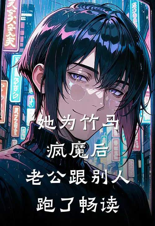 她为竹马疯魔后，老公跟别人跑了畅读