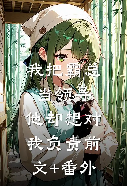 我把霸总当领导，他却想对我负责前文+番外