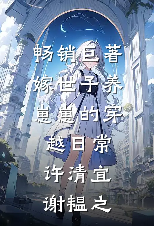 畅销巨著嫁世子养崽崽的穿越日常许清宜谢韫之