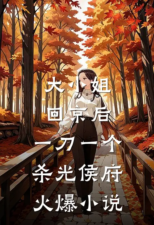 大小姐回京后，一刀一个杀光侯府火爆小说