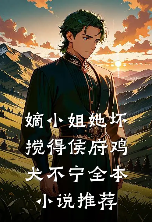 嫡小姐她坏，搅得侯府鸡犬不宁全本小说推荐