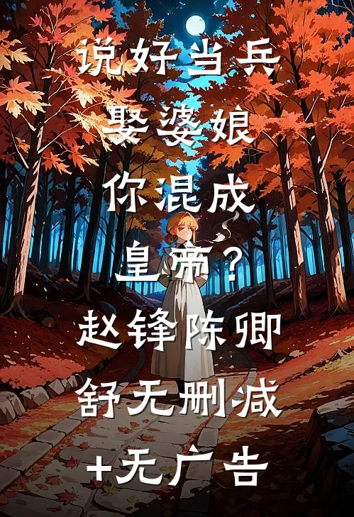 说好当兵娶婆娘，你混成皇帝？赵锋陈卿舒无删减+无广告