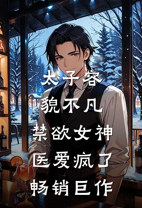 太子容貌不凡，禁欲女神医爱疯了畅销巨作