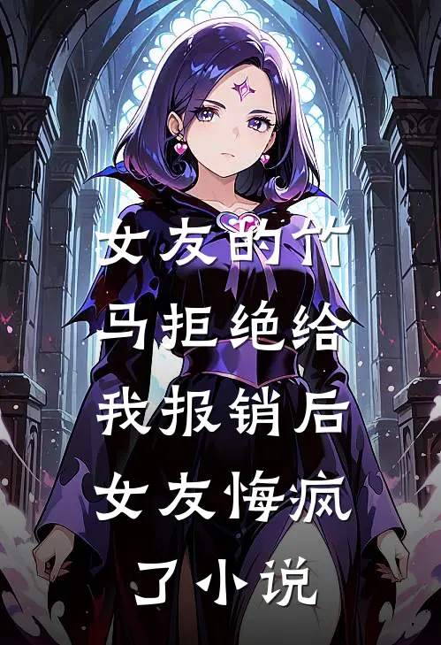 女友的竹马拒绝给我报销后，女友悔疯了小说