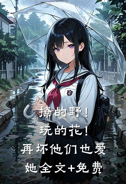 撩的野！玩的花！再坏他们也爱她全文+免费