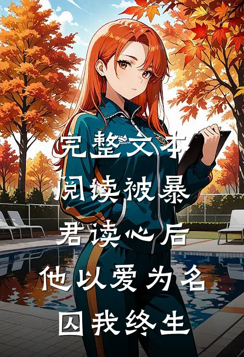 完整文本阅读被暴君读心后，他以爱为名囚我终生