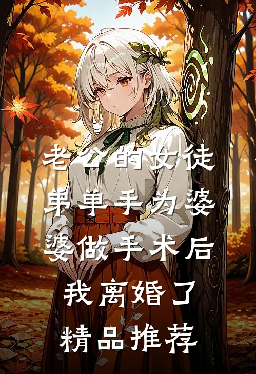 老公的女徒弟单手为婆婆做手术后，我离婚了精品推荐
