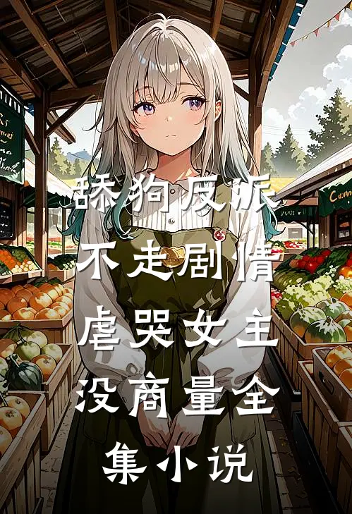 舔狗反派不走剧情，虐哭女主没商量全集小说