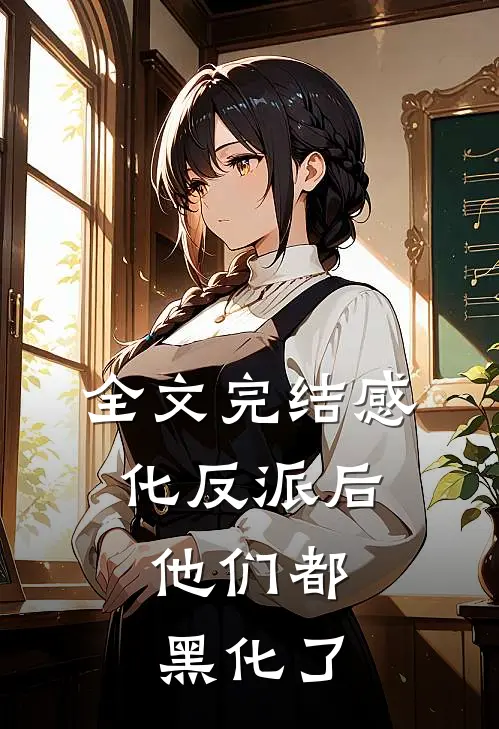 全文完结感化反派后，他们都黑化了