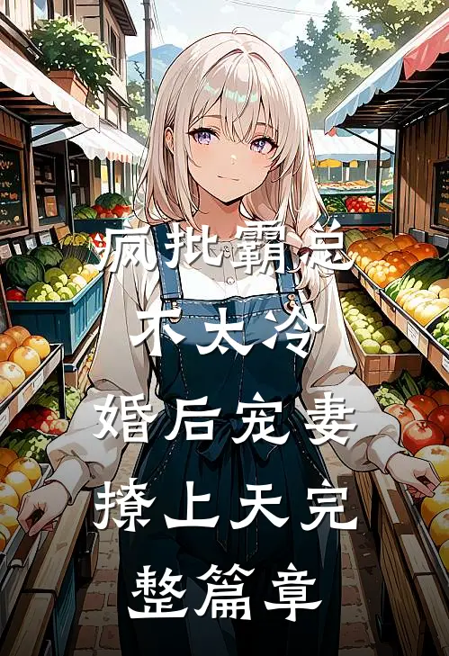 疯批霸总不太冷，婚后宠妻撩上天完整篇章