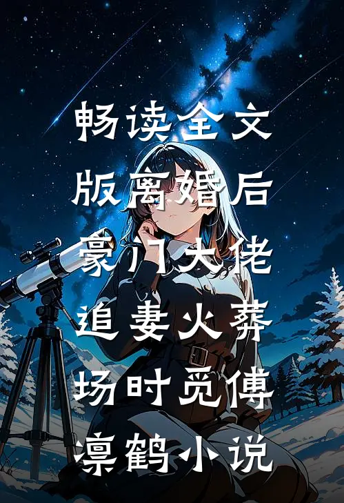 畅读全文版离婚后,豪门大佬追妻火葬场时觅傅凛鹤小说