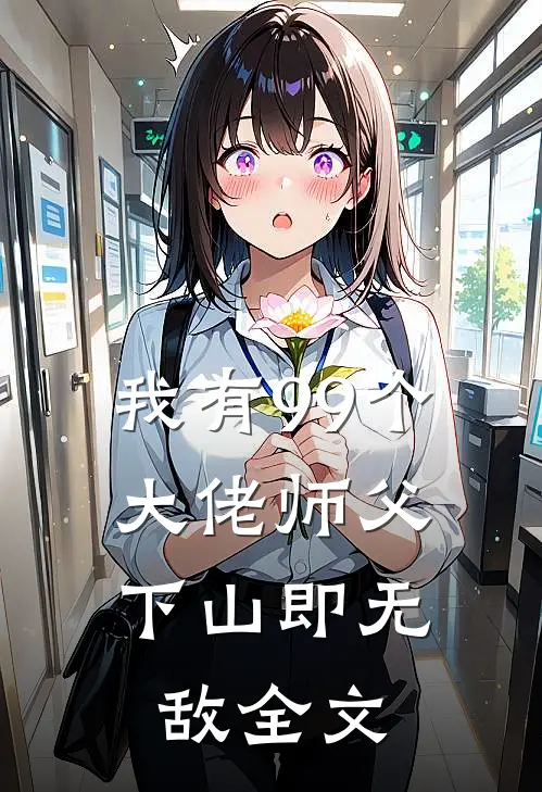 我有99个大佬师父，下山即无敌全文