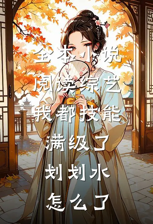 全本小说阅读综艺：我都技能满级了，划划水怎么了