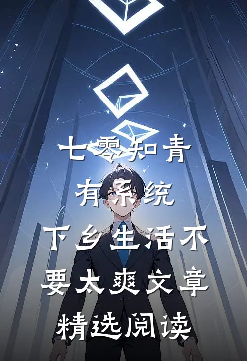 七零知青有系统，下乡生活不要太爽文章精选阅读