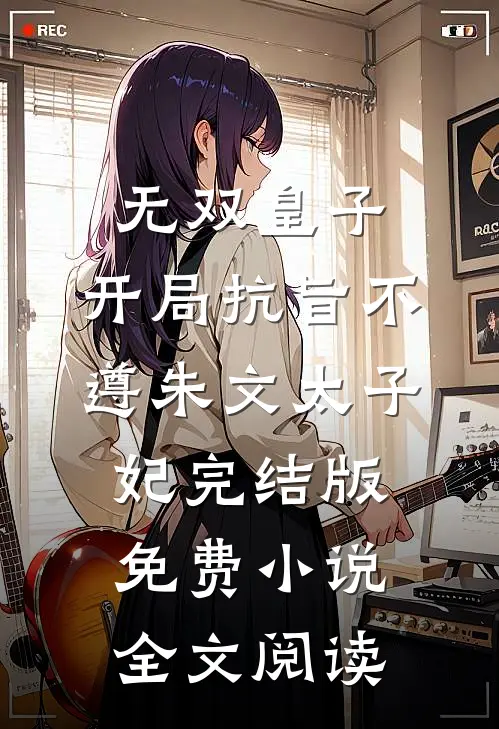 无双皇子，开局抗旨不遵朱文太子妃完结版免费小说全文阅读